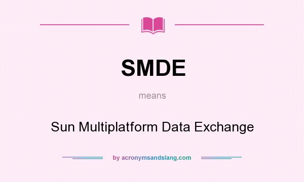 What does SMDE mean? It stands for Sun Multiplatform Data Exchange