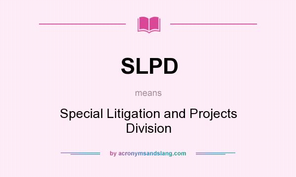 What does SLPD mean? It stands for Special Litigation and Projects Division