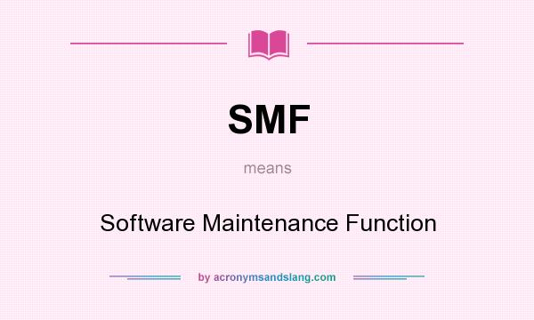 What does SMF mean? It stands for Software Maintenance Function