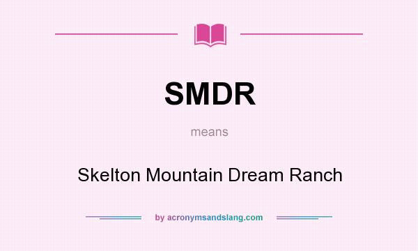 What does SMDR mean? It stands for Skelton Mountain Dream Ranch