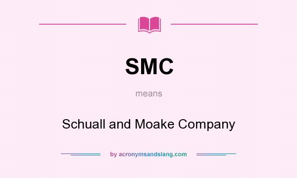 What does SMC mean? It stands for Schuall and Moake Company