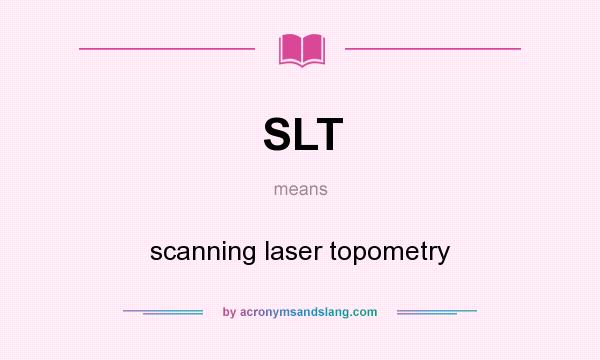What does SLT mean? It stands for scanning laser topometry