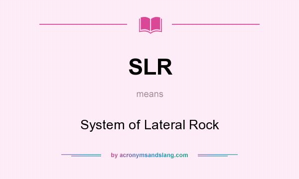 What does SLR mean? It stands for System of Lateral Rock