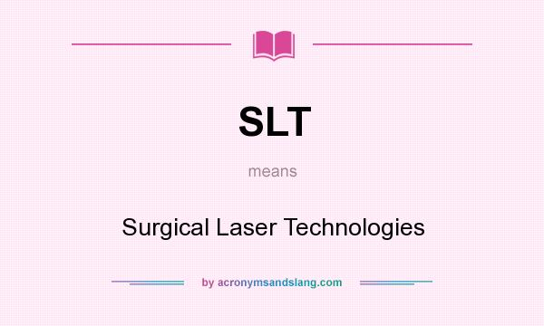 What does SLT mean? It stands for Surgical Laser Technologies