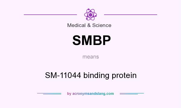 What does SMBP mean? It stands for SM-11044 binding protein