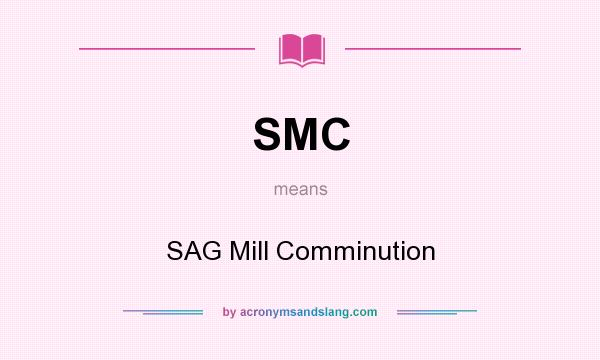 What does SMC mean? It stands for SAG Mill Comminution