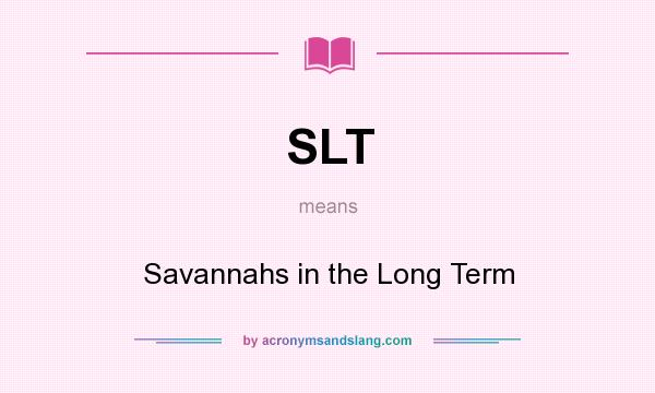 What does SLT mean? It stands for Savannahs in the Long Term