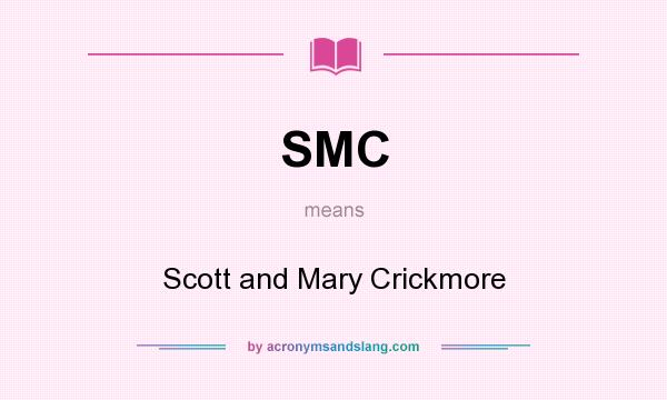 What does SMC mean? It stands for Scott and Mary Crickmore