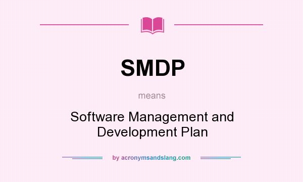 What does SMDP mean? It stands for Software Management and Development Plan