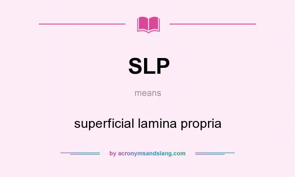 What does SLP mean? It stands for superficial lamina propria