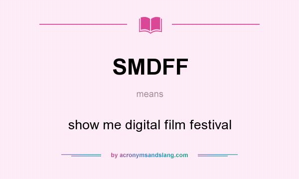 What does SMDFF mean? It stands for show me digital film festival