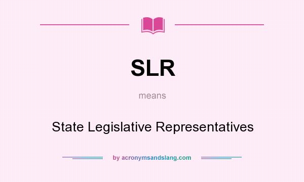 What does SLR mean? It stands for State Legislative Representatives