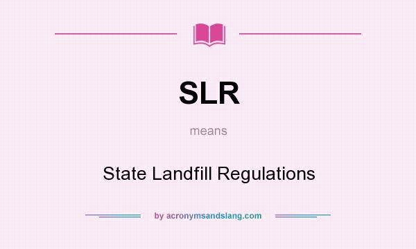 What does SLR mean? It stands for State Landfill Regulations