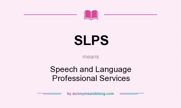 What does SLPS mean? It stands for Speech and Language Professional Services