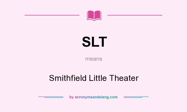What does SLT mean? It stands for Smithfield Little Theater