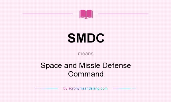 What does SMDC mean? It stands for Space and Missle Defense Command