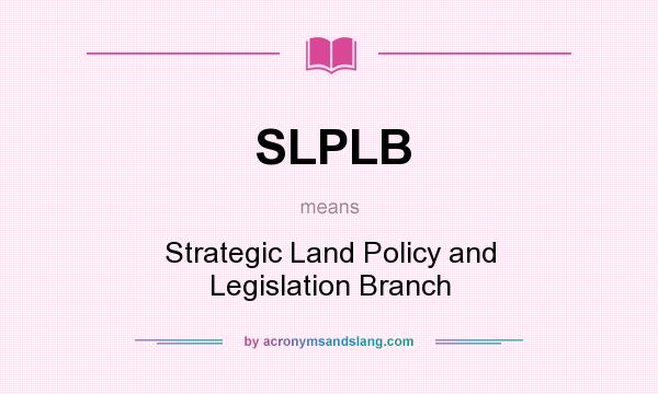 What does SLPLB mean? It stands for Strategic Land Policy and Legislation Branch