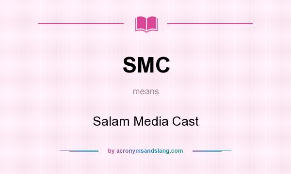 What does SMC mean? It stands for Salam Media Cast
