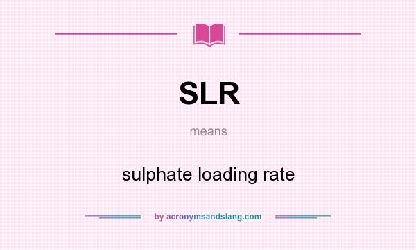 What does SLR mean? It stands for sulphate loading rate