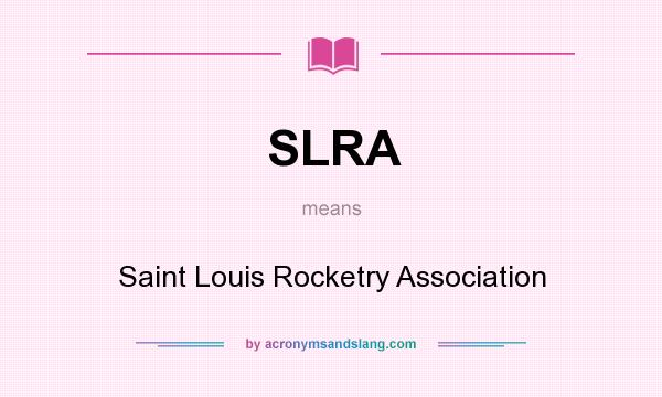 What does SLRA mean? It stands for Saint Louis Rocketry Association