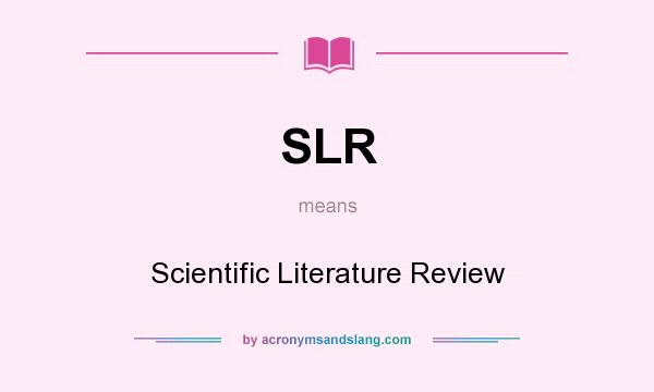 What does SLR mean? It stands for Scientific Literature Review