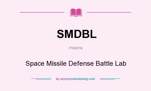 What does SMDBL mean? It stands for Space Missile Defense Battle Lab