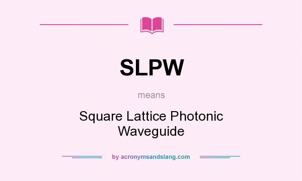 What does SLPW mean? It stands for Square Lattice Photonic Waveguide