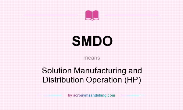 What does SMDO mean? It stands for Solution Manufacturing and Distribution Operation (HP)