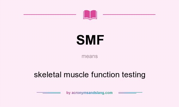 What does SMF mean? It stands for skeletal muscle function testing