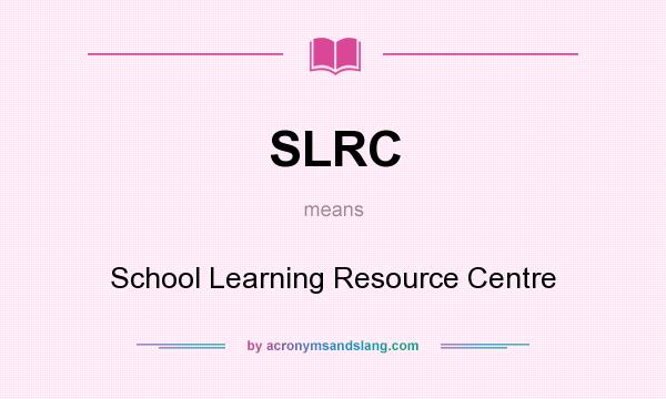 What does SLRC mean? It stands for School Learning Resource Centre