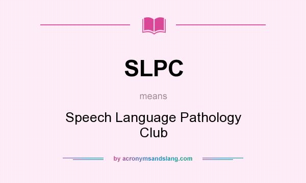 What does SLPC mean? It stands for Speech Language Pathology Club