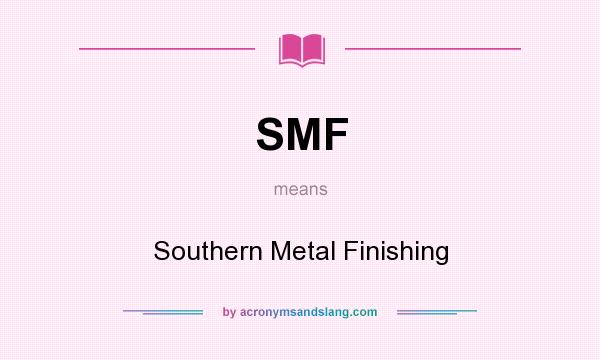 What does SMF mean? It stands for Southern Metal Finishing