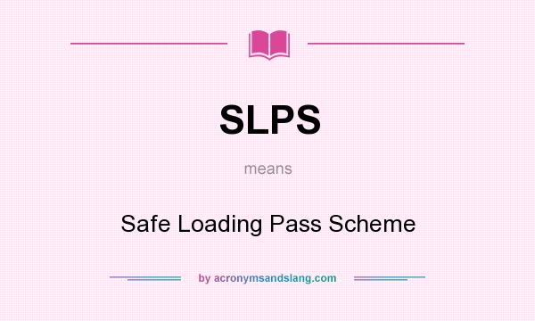 What does SLPS mean? It stands for Safe Loading Pass Scheme