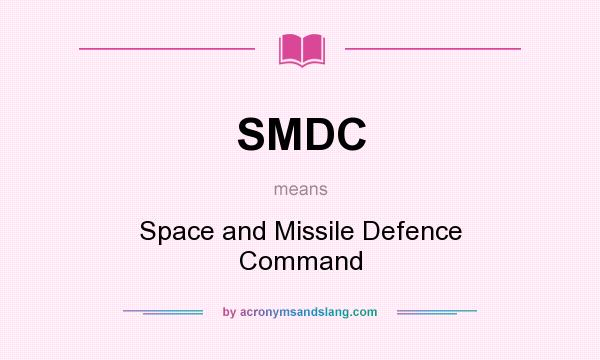 What does SMDC mean? It stands for Space and Missile Defence Command