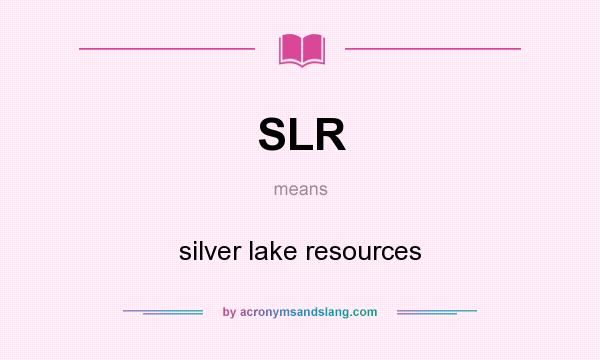 What does SLR mean? It stands for silver lake resources