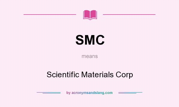 What does SMC mean? It stands for Scientific Materials Corp