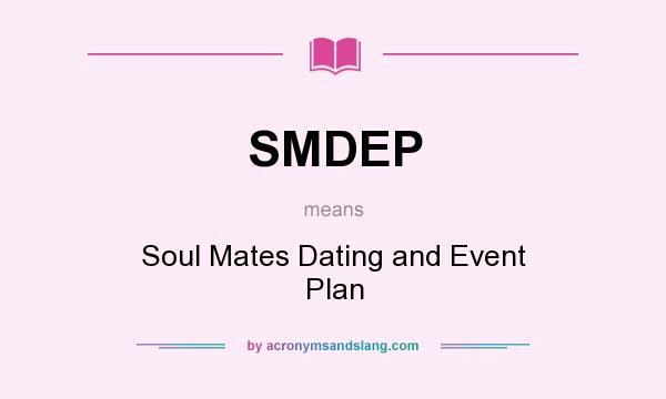 What does SMDEP mean? It stands for Soul Mates Dating and Event Plan