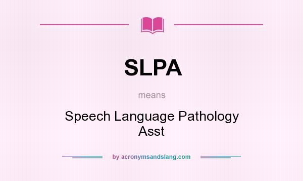 What does SLPA mean? It stands for Speech Language Pathology Asst