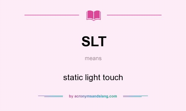 What does SLT mean? It stands for static light touch