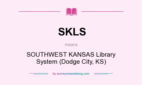 What does SKLS mean? It stands for SOUTHWEST KANSAS Library System (Dodge City, KS)