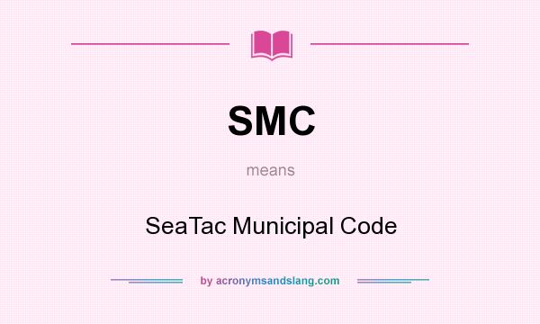 What does SMC mean? It stands for SeaTac Municipal Code