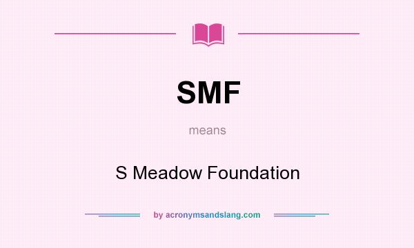 What does SMF mean? It stands for S Meadow Foundation