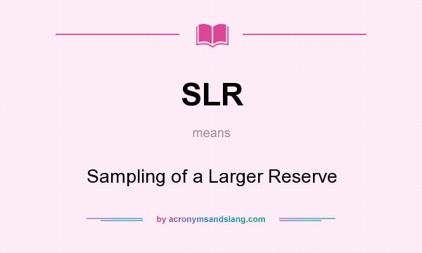 What does SLR mean? It stands for Sampling of a Larger Reserve