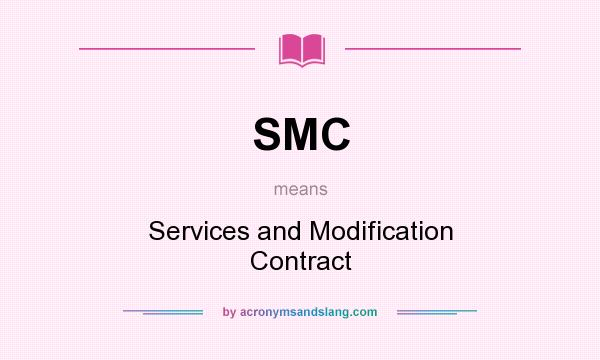 What does SMC mean? It stands for Services and Modification Contract