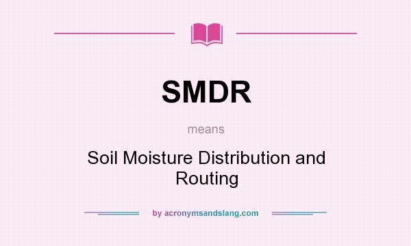 What does SMDR mean? It stands for Soil Moisture Distribution and Routing
