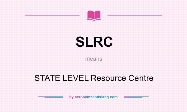 What does SLRC mean? It stands for STATE LEVEL Resource Centre