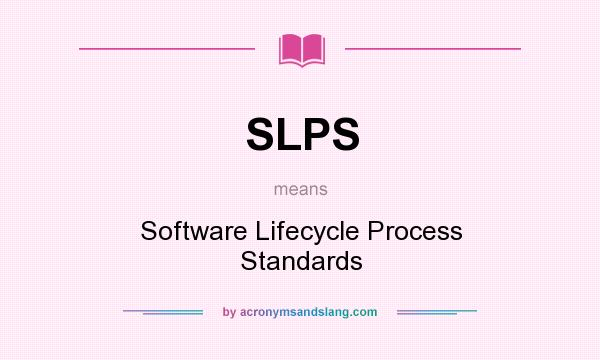 What does SLPS mean? It stands for Software Lifecycle Process Standards