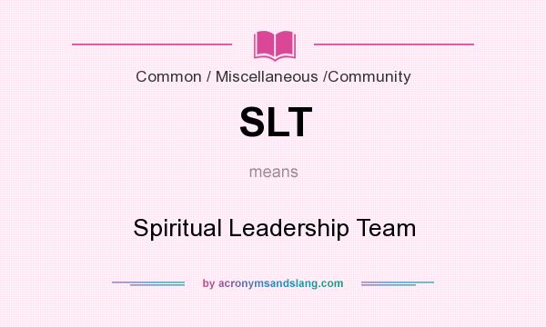 What does SLT mean? It stands for Spiritual Leadership Team