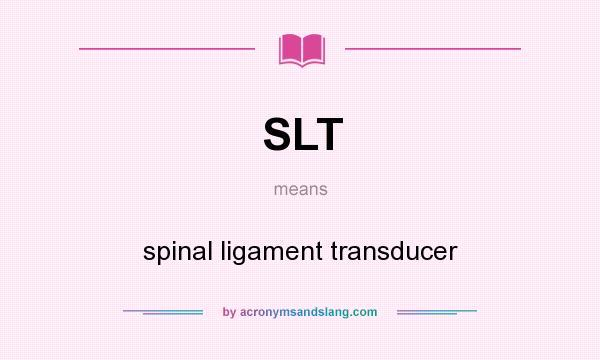 What does SLT mean? It stands for spinal ligament transducer