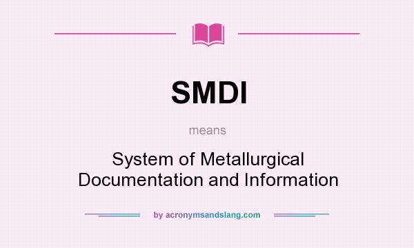 What does SMDI mean? It stands for System of Metallurgical Documentation and Information